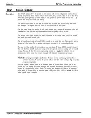 Page 942lMl66-123DXP PIus Programming Instrwetions
10.2SMDA ReportsDescription:
The SMDA feature allows the system to store various call records and generate reports of these
records for printout. These reports include either station, line, account codes, or all of the above.
When the system generates a station report, it will generate a separate report for any and 
al11
stations that have had outside call activity.
The station report shows all calls that the station user has made and received along with totals...