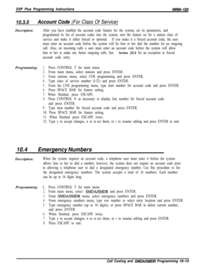 Page 947DXP Plus Programming Instructions/M/66-123
10.3.5Account Code (For Class Of Service)Description:
After you have enabled the account code feature for the system, set its parameters, and
programmed its list of account codes into the system, turn the feature on for a station class of
service and make it either forced or optional.If you make it a forced account code, the user
must enter an account code before the system will let him or her dial the number for an outgoing
call. Also, on incoming calls a user...