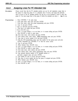 Page 988/M/66-123DXP Piws Programming instructions
14.4.3Assigning Lines For PC Attendant UseDescription:
Choose several lines that the PC attendant position can use for call origination; assign them to
line group 16; assign line group 16 to a particular class of service; and assign that particular
class of service to the PC attendant position The line key on the keyboard is fixed to select line
group 16. You must assign lines to line group 16 before the attendant can select a 
line for use.Programming:
1.Press...