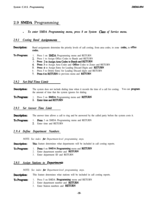 Page 23System C.O.S. ProgrammingMI660942.9 
SMDA Programming
l
To enter SMDA Programming menu, press 8 on System Class of Service menu.
2.9.1Costing Band 
Assignmenti
Description:Band assignments determine the priority levels of call costing, from area codes, to zone codes, to off&
COdeS.
ToProgram:1.Press 1 on SMDA Programming menu and RETURN
2.Press 1 to Assign Office Codes to Bands and RETURN3. 
Press 2toAssignAreaCodestoBandsandRETURN
4.Press 3 to Assign Area Codes and Offke Codes to Zones and RETURN...