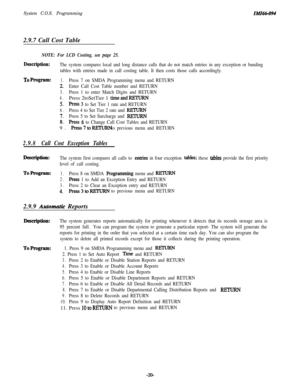 Page 25System C.O.S. ProgrammingIMI66.0942.9.7 Call Cost Table
NOTE: For LCD Costing, see page 25.
Description:The system compares local and long distance calls that do not match entries in any exception or banding
tables with entries made in call costing table. It then costs those calls accordingly.
To Program:1.Press 7 on SMDA Programming menu and RETURN
2.Enter Call Cost Table number and RETURN
3.Press 1 to enter Match Digits and RETURN
4.Press 2toSetTier 1 timeandRETURN
5.Press 3 to Set Tier 1 rate and...
