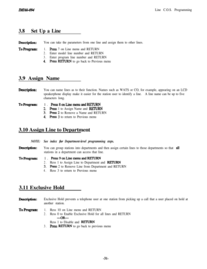 Page 36Line C.O.S. Programming
3.8Set Up a Line
Description:You can take the parameters from one line and assign them to other lines.
To Program:1.Press 7 on Line menu and RETURN
2.Enter model line number and RETURN
3.Enter program line number and RETURN
4.Press RETURN to go back to Previous menu3.9 Assign Name
Description:You can name lines as to their function. Names such as WATS or CO, for example, appearing on an LCD
speakerphone display make it easier for the station user to identify a line.A line name can...