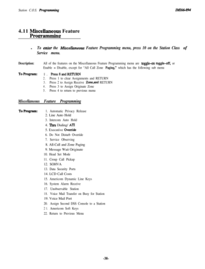 Page 43Station C.O.S. RogmmmingIM.I66-0944.11 
EEUZSI Feature
l
To enter the Miscelluneous Feature Programming menu, press 10 on the Station Class of
Service menu.
Description:All of the features on the Miscellaneous Feature Programming menu are toggleon toggl-ff, or
Enable 
- Disable, except for “All Call Zone Paging,” which has the following sub menu
ToProgram:1. Press8andRETURN
2.Press 1 to clear Assignments and RETURN
3.Press 2 to Assign Receive Zoneand RETURN
4.Press 3 to Assign Originate Zone
5.Press 4 to...