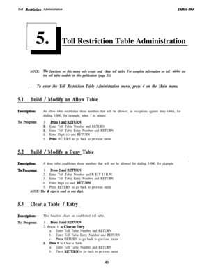 Page 45Toll Resbictiom AdministrationToll Restriction Table Administration
NOTE:The functions on this menu only create and clear toll tables. For complete information on toll tiles see
the toll table module in this publication (page 28).l
To enter the Toll Restnktion Table Administration menu, press 4 on the Main menu.
5.1Build / Modify an Allow Table
Description:An allow table establishes those numbers that will be allowed, as exceptions against deny tables, for
dialing, l-800, for example, when 1 is denied....