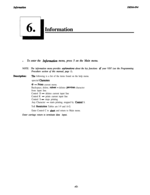 Page 47Zn$wmationZMZ66-094Information
l
To enter the Inform&on menu, press 5 on the Main menu.
NOTE:The information menu provides e@anatiom about the key functions of your VDT (see the Programming
Procedure section of this manual, page 1).
Description:The following is a list of the items found on the help menu.special 
characten
d - prints current menu.
Backspace, delete, 
rubout - deletes previous character
from input line.
Control D
- deletes current input line
Control R 
- prints current input line
Control...