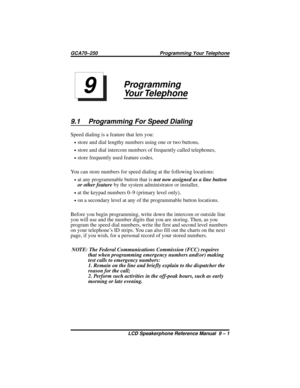 Page 95Programming
Your Telephone
9.1 Programming For Speed Dialing
Speed dialing is a feature that lets you:
•store and dial lengthy numbers using one or two buttons,
•store and dial intercom numbers of frequently called telephones,
•store frequently used feature codes.
You can store numbers for speed dialing at the following locations:
•at any programmable button that isnot now assigned as a line button
or other featureby the system administrator or installer,
•at the keypad numbers 0–9 (primary level only),...