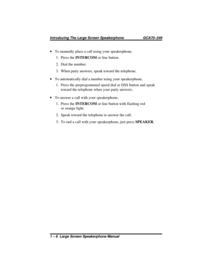 Page 12·To manually place a call using your speakerphone,
1.
Press theINTERCOMor line button.
2. Dial the number.
3. When party answers, speak toward the telephone.
·To automatically dial a number using your speakerphone,
1. Press the preprogrammed speed dial or DSS button and speak
toward the telephone when your party answers.
·To answer a call with your speakerphone,
1.
Press theINTERCOMor line button with flashing red
or orange light.
2. Speak toward the telephone to answer the call.
3.
To end a call with...