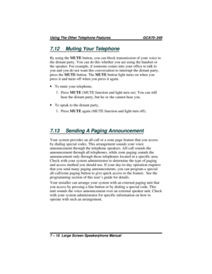 Page 687.12 Muting Your Telephone
By using theMUTEbutton, you can block transmission of your voice to
the distant party. You can do this whether you are using the handset or
the speaker. For example, if someone comes into your office to talk to
you and you do not want this conversation to interrupt the distant party,
press theMUTEbutton. TheMUTEbutton light turns on when you
press it and turns off when you press it again.
·To mute your telephone,
1.
PressMUTE(MUTE function and light turn on). You can still
hear...