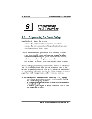 Page 97Programming
Your Telephone
9.1 Programming For Speed Dialing
Speed dialing is a feature that lets you:
•store and dial lengthy numbers using one or two buttons,
•store and dial intercom numbers of frequently called telephones,
•store frequently used feature codes.
You can store numbers for speed dialing at the following locations:
•at any programmable button that isnot now assigned as a line
button or other featureby the system administrator or installer,
•at the keypad numbers 0–9 (primary level only),...