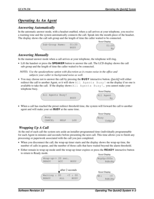 Page 59OperatingAsAnAgent
Answering Automatically
In the automatic answer mode, with a headset enabled, when a call arrives at your telephone, you receive
a warning tone and the system automatically connects the call. Speak into the mouth-piece of the headset.
The display shows the call sub-group and the length of time the caller waited to be connected.
Answering Manually
In the manual answer mode when a call arrives at your telephone, the telephone will ring.
·Lift the handset or press theSPEAKERbutton to...