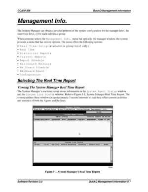 Page 67Management Info.
The System Manager can obtain a detailed printout of the system configuration for the manager level, the
supervisor level, or for each individual group.
When someone selects theManagement Info.menu bar option in the manager window, the system
presents a menu that has several options. The menu offers the following options:
·Real Time-Setup(available in group level only)
·Real Time
·Historical Reports
·Current Reports
·Report Schedule
·Wallboard Message
·Wallboard Schedule
·Wallboard...