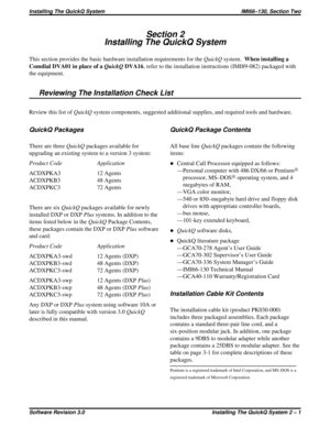 Page 13Section 2
Installing The QuickQ System
This section provides the basic hardware installation requirements for theQuickQsystem.When installing a
Comdial DVA01 in place of aQuickQDVA16, refer to the installation instructions (IMI89-082) packaged with
the equipment.
Reviewing The Installation Check List
Review this list ofQuickQsystem components, suggested additional supplies, and required tools and hardware.
QuickQ Packages
There are threeQuickQpackages available for
upgrading an existing system to a...