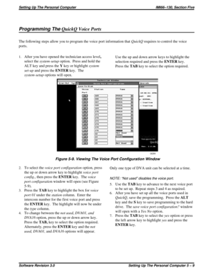 Page 47Programming TheQuickQ Voice Ports
The following steps allow you to program the voice port information thatQuickQrequires to control the voice
ports.
1.After you have opened the technician access level,
select thesystem-setupoption. Press and hold the
ALT key and press theYkey or highlightsystem
set-upand press theENTERkey. The
system-setupoptions will open.
2.To select thevoice port configurationoption, press
the up or down arrow key to highlightvoice port
config.,thenpresstheENTERkey. Thevoice
port...