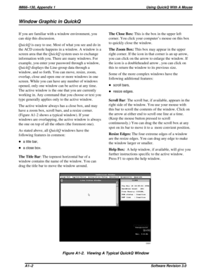 Page 68Window Graphic in QuickQ
If you are familiar with a window environment, you
can skip this discussion.
QuickQis easy to use. Most of what you see and do in
the ACD console happens in a window. A window is a
screen area that theQuickQsystem uses to exchange
information with you. There are many windows. For
example, you enter your password through a window,
QuickQdisplays the Line-group data through a
window, and so forth. You can move, resize, zoom,
overlap, close and open one or more windows in one...