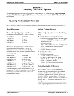 Page 17Section 2
Installing The QuickQ System
This section provides the basic hardware installation requirements for theQuickQsystem.When installing a
Comdial DVA01 in place of aQuickQDVA16, refer to the installation instructions (IMI89-082) packaged with
the equipment.
Reviewing The Installation Check List
Review this list ofQuickQsystem components, suggested additional supplies, and required tools and hardware.
QuickQ Packages
There are threeQuickQpackages available for
upgrading an existing system to a...