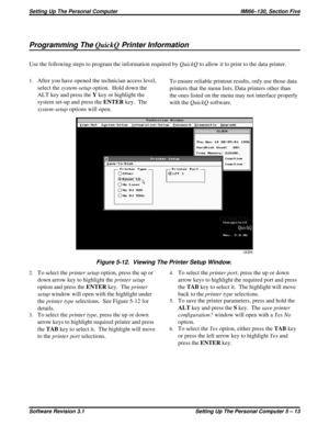 Page 55Programming TheQuickQPrinter Information
Use the following steps to program the information required byQuickQto allow it to print to the data printer.
1.After you have opened the technician access level,
select thesystem-setupoption. Hold down the
ALT key and press theYkey or highlight the
system set-up and press theENTERkey. The
system-setupoptions will open.
2.To select theprinter setupoption, press the up or
down arrow key to highlight theprinter setup
option and press theENTERkey. Theprinter...