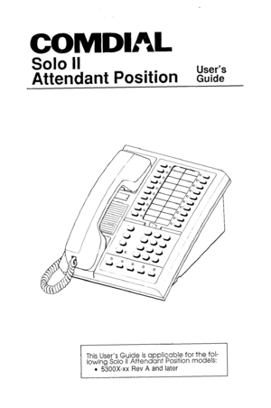 Page 1COMDl 
Solo II 
Attendant Position &% 
This User’s Guide is applicable for the fol- 
lowing Solo II Attendant Position models: 
l 5300X-xx Rev A and later 
I 1  