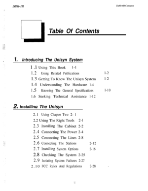 Page 2n!fI66-112Table Of Contents
u
Table Of Contents
1.Introducing The Unisyn System
1 .l Using This Bookl-l
1.2Using Related Publications1.3 Getting To Know The Unisyn System
1.4 Understanding The Hardware l-4
1 SKnowing The General Specifications1.6 Seeking Technical Assistance l-12l-2
l-2l-10
2, lnstallitw The Unisyn
2.1
Using Chapter Two 2- 12.2 Using The Right Tools2-l
2.3Instahing The Cabinet 2-2
2.4Connecting The Power 2-4
2.5Connecting The Lines 2-8
2.6Connecting The Stations2-12
2.7Instalhng System...