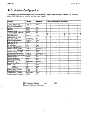 Page 104IMI66-112
4.5 Station
Station Records
Configuration
(Use this sheet as an individual station record or as a record for a block of like-programmed stations. You aa make
copies of this blank sheet as needed to meet the system capacity)
IAutomatic PrivacyIIII III I I II
None/l -6None
IST Distinctive RingingIOnDefault = Distincitve Ringing OnIOff
4-5 