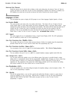 Page 120Description Of System FeaturesIMI66-112Intercom Line Timeout
Should the intercom line be selected with no dialing or other action taking place, the intercom “times out” after ten
seconds, and returns to an idle state. No class of service programming is required. If no intercom is available on an
IST telephone, the system does not provide an intercom tone until an intercom does become available.
-
L
Languages-3.7.2”
You can program the system to display all LCD prompts in one of three languages: English,...