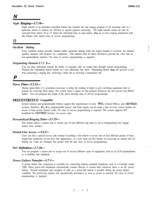 Page 122Description Of System FeaturesIMIG-112N
Night Ringing-3.7.18-
Night transfer is an attendant-controlled feature that transfers the day ringing program of all incoming calls to a
particular station or stations for off-hour or special purpose answering.The night transfer mode can only be
activated from station 10 or 12. Select the individual lines at each station 
that are to have ringing transferred with
this feature with station class of service programming.0
On-Hook Dialingx‘2
Every multiline station...