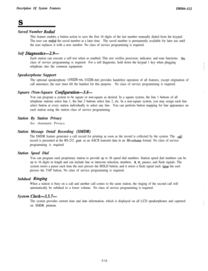 Page 124Description Of System FeaturesIMI66-112
SSaved Number 
Rediul
This feature enables a button action to save the first 16 digits of the last number manually dialed from the keypad.
The user can 
redial the saved number at a later time.The saved number is permanently available for later use until
the user replaces it with a new number. No class of service programming is required.
Self Diagnostics-2.9-
Each station can execute a self test when so enabled. This test verifies processor, indicator, and tone...