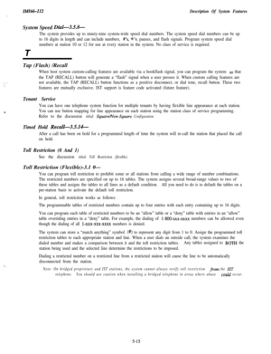 Page 125IMI64-112Description Of System FeaturesSystem Speed 
Dial-3.5.8-
The system provides up to ninety-nine system-wide speed dial numbers. The system speed dial numbers can be up
to 16 digits in length and can include numbers, 
#‘s, %‘s, pauses, and flash signals. Program system speed dial
numbers at station 10 or 12 for use at every station in the system. No class of service is required.T
Tap (Flash) /Recall
: :.-:.
When host system custom-calling features are available via a hookflash signal, you can...