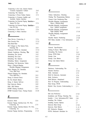 Page 128Index
Connecting A Six Line, Sixteen Station
Common Equipment Cabinet2.6.5
Connecting The Stations2.6
Connecting A Power Failure Station2.7.2
Connecting A Common Audible and
Auxiliary Station Interface2.7.3
Connecting An External Paging 
Intet-face-
Station PA Port2.7.4
Connecting An External Paging 
Interface-
Line PA Port2.7.5
Connecting A Data Device2.7.6
Connecting A Music Interface2.7.7
D
,Data Device, Connecting A
Data Security Port
Data Baud Rate
DC Voltages to The Station Ports,
Checking The...