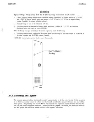 Page 25IMI66-112hlStallatiOTl
Before installing a battery backup, check that the following voltage measurements are all accurate:_l
Correct voltage of battery charger circuit without the batteries connected is as follows: between + 13.6V DC
and 
+13.8V DC for the positive battery and between -13.6V DC and -13.8V DC for the negative battery
(contact Comdial if the voltage is higher or lower),l
Nominal voltage of each of the batteries is 12V DC,l
Each fully charged and disconnected battery should not exceed a...