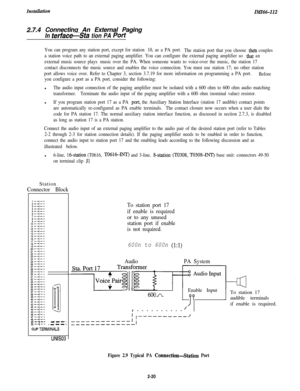 Page 38Instullution
2.7.4 Connecting An External Paging
In tetface-Sta tion PA Porf
IMI66-112
You can program any station port, except for station 10, as a PA port.
The station port that you choose thell couples
a station voice path to an external paging amplifier. You can configure the external paging amplifier so 
that an
external music source plays music over the PA. When someone wants to voice-over the music, the station 17
contact disconnects the music source and enables the voice connection. You must use...