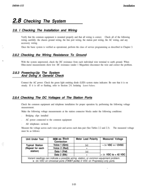 Page 43IMI66-112IilStUUlltiOn
2.6 Checking The System2.8. I Checking The Installation and Wiring
::
Verify that the common equipment is mounted properly and that all wiring is correct.Check all of the following
wiring carefully: the chassis ground wiring, the line port wiring, the station port wiring, the AC wiring, and any
accessory wiring.
Once the basic system is verified as operational, perform the class of service programming as described in Chapter 3.2.8.2 Checking the Wiring Resistance To Ground
With the...