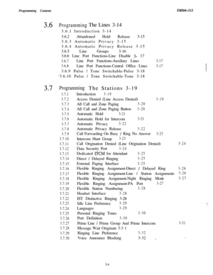 Page 49Programming ContentsIMI6&112
3.6ProgrammingThe Lines 3-143.6.1 Introduction 3-14
3.6.2 Abandoned Hold Release 3-15
3.6.3 Automatic Privacy 3-15
3.6.4 Automatic Privacy Release 3-15
3.6.5 Line Groups 3-16
3.6.6 Line Port Functions-Line Disable 
3- 17
3.6.7Line Port Functions-Auxiliary Lines
3.6.8Line Port Functions-Central Office Lines
3.6.9 Pulse 
/ Tone Switchable-Pulse 3-18
‘3.6.10 Pulse 
/ Tone Switchable-Tone 3-18
3-17
3-17
3.7ProgrammingThe Stations 3-19
3.7.1
3.7.2
3.7.3
3.7.4
3.7.5
3.7.6
3.7.7...