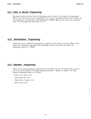 Page 52System ProgrammingIMI66-112
3.2.1 Class of Service Programming
The installer performs the Class of Service Programming when the system is first installed. Any programming
function can be done under this type of programming. Class of service programming includes System, Station, and
Line programmin
g.The password for COS programming is *#746*-this places the system in the configuration
mode. You must program from either station 10 or 12.
,3.2.2 Administration Programming
Administrators can use...
