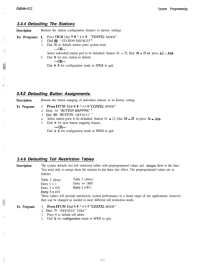 Page 55IMIG-112System Programming3.4.4 Defaulting The Stations
DescriptionReturns the station configuration features to factory settings.To Program: 1.
2.
3.
4.
Press ITCM Dial +N # 7 4 6 +k“CONFIG. MODE”
Dial 
50“STATION DEFAULT ”
Dial 00 to default station ports system-wide,
-OR-
Select individual station port to be defaulted: Station 10 - 25, Dial 10 - 25 or press Al - A16
Dial +i+ for next station to default,
-OR-
Dial +C % for configuration mode or SPKR to quit.
3.4.5 Defaulting Button Assignments...