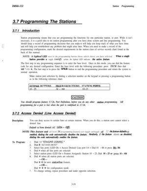 Page 69ZMZ66-112
Station Programming3.7 Programming The Stations
3.7.1 Introduction
Station programming means that you are programming the functions for one particular station, or port. While it isn’t
necessary, it is a good idea to do station programming after you have done system and line programming. You
should keep a record of programming decisions that you make-it will help you keep track of what you have done
and will help you troubleshoot any problem that might arise later. When you need to make a record...
