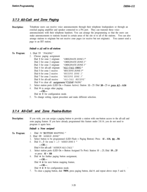 Page 70Station ProgranzmingIMI66-I123.7.3 
All-Call and Zone Paging
Description:Telephone users can receive voice announcements through their telephone loudspeakers or through an
external paging amplifier and speaker connected to a PA port.They can transmit these voice
announcements with their telephone handsets. You can arrange the programming so that the users can
make announcements to stations located in certain areas of the site or to all of the stations.You can also
arrange stations to originate but not...