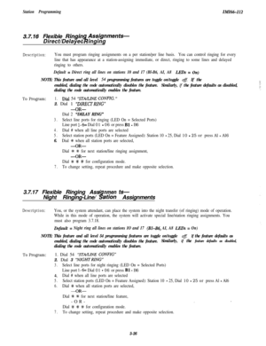 Page 76Station ProgrammingIM166112
3.7.16 Flexible RinginAssignments-Direct/Delayed inging
%
Description:You must program ringing assignments on a per station/per line basis.You can control ringing for every
line that has appearance at a station-assigning immediate, or direct, ringing to some lines and delayed
ringing to others.
Default = Direct ring all lines on stations 10 and 17 (Bl-B6, AI, A8 LEDs = On)
NOTE: This feature and all level 54 programming features are toggle on/toggle 08If the 
enabled, dialing...