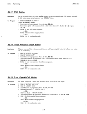 Page 88Station ProgrammingIMI66-1123.8.12 Shift Button
Description:You can use a shift button to access autodial numbers that are programmed under DSS buttons. At default,
the shift button appears at the location of your 
DSS/BLF button.
To Program:1.Dial 56 “‘BUTON MAPPING ”2. Dial 18 “ASSIGN 
SHIFT
3.Select button to be programmed: Press Al - A16, Bl - B6
4.Select station ports to be programmed with a Shift button: Station 10 - 25, Dial 10 - 25 or pressAl-Al6
5.Dial +jC for next shift button assignment,
-OR-...