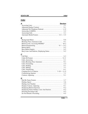 Page 69Index
A Section
AccessingLines ....................................... 3–1
AdjustingDisplayContrast .............................. 9–1
AdjustingTheTelephonePedestal........................ 1–12
AnsweringASOHVA................................... 2–2
AnsweringCalls....................................... 2–1
AutomaticRedialFeature.......................... 3–4—3–5
B
BackgroundMusic..................................... 9–9
Blocking Voice-Announce Calls.......................... 9–1...