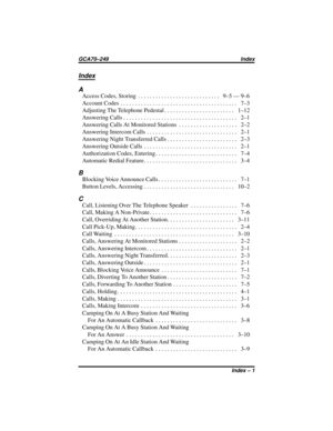 Page 91Index
A
AccessCodes,Storing ............................ 9–5—9–6
Account Codes........................................ 7–3
AdjustingTheTelephonePedestal........................ 1–12
AnsweringCalls....................................... 2–1
AnsweringCallsAtMonitoredStations .................... 2–2
AnsweringIntercomCalls ............................... 2–1
AnsweringNightTransferredCalls........................ 2–3
AnsweringOutsideCalls ................................ 2–1...