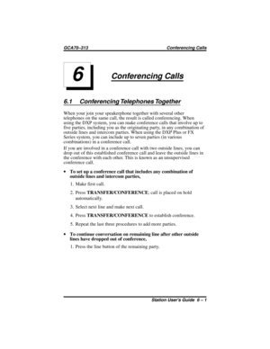 Page 41Conferencing Calls
6.1 Conferencing Telephones Together
When your join your speakerphone together with several other
telephones on the same call, the result is called conferencing. When
using the DXP system, you can make conference calls that involve up to
five parties, including you as the originating party, in any combination of
outside lines and intercom parties. When using the DXP Plus or FX
Series system, you can include up to seven parties (in various
combinations) in a conference call.
If you are...