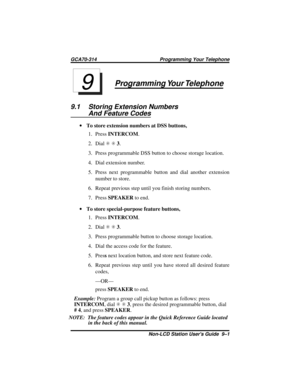 Page 41Programming Your Telephone
9.1 Storing Extension Numbers
And Feature Codes
·To store extension numbers at DSS buttons,
1. PressINTERCOM.
2. DialSS3.
3. Press programmable DSS button to choose storage location.
4. Dial extension number.
5. Press next programmable button and dial another extension
number to store.
6. Repeat previous step until you finish storing numbers.
7. PressSPEAKERto end.
·To store special-purpose feature buttons,
1. PressINTERCOM.
2. DialSS3.
3. Press programmable button to choose...