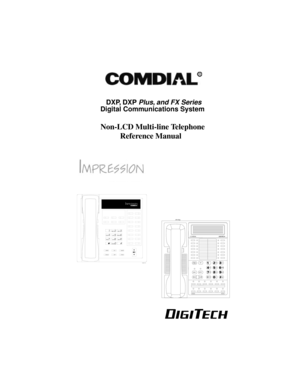 Page 1Non-LCD Multi-line Telephone
Reference Manual
DXP, DXPPlus, and FX Series
Digital Communications System
1
2
4
7
0 89 56 3
#
ABC
GHI
PRS
OPERTUVWXY JKLMNO DEF
SPKR
HOLD
TAPITCM T/C
MUTE
unisyn01.cdr
DIGITECH
COMDIAL
SPKRTAP
TRANS
CONF
MUTE
HOLD ITCM
AW 4 0 0 p 