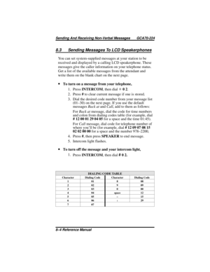 Page 868.3 Sending Messages To LCD Speakerphones
You can set system-supplied messages at your station to be
received and displayed by a calling LCD speakerphone. These
messages give the caller information on your telephone status.
Get a list of the available messages from the attendant and
write them on the blank chart on the next page.
·To turn on a message from your telephone,
1. PressINTERCOM,thendialS02.
2. Press#to clear current message if one is stored.
3. Dial the desired code number from your message...