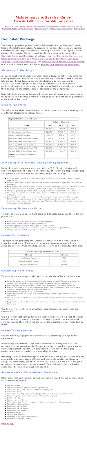 Page 38United States     January 2, 2003 
 
Maintenance & Service Guide
Presario 1600 Series Portable Computers
Notice | Preface | Home | Product Description | Troubleshooting | Illustrated Parts Catalog
Removal & Replacement Procedures | Specifications | Connector Pin Assignments | Battery Pack
Electrostatic Discharge
This chapter provides general service information for the Compaq Presari\
o 
Series of portable computers. Adherence to the procedures and precaution\
s 
described in this chapter is essential...