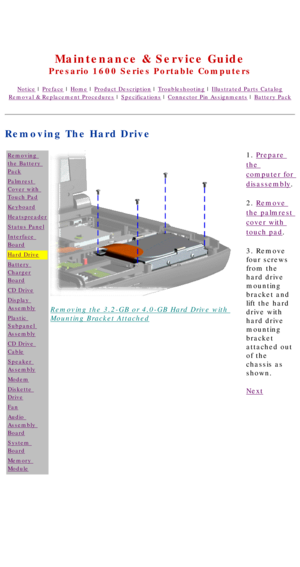 Page 55United States     January 2, 2003 
 
Maintenance & Service Guide
Presario 1600 Series Portable Computers
Notice | Preface | Home | Product Description | Troubleshooting | Illustrated Parts Catalog
Removal & Replacement Procedures | Specifications | Connector Pin Assignments | Battery Pack
Removing The Hard Drive
Removing 
the Battery 
Pack
Palmrest 
Cover with 
Touch Pad
Keyboard
Heatspreader
Status Panel
Interface 
Board
Hard Drive
Battery 
Charger
Board
CD Drive
Display 
Assembly
Plastic 
Subpanel...
