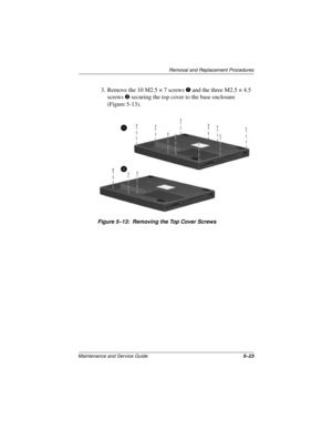 Page 87Removal and Replacement Procedures
Maintenance and Service Guide5–23
3. Remove the 10 M2.5 × 7 screws 1 and the three M2.5 × 4.5 
screws 2 securing the top cover to the base enclosure 
(Figure 5-13).
Figure 5–13: Removing the Top Cover Screws 