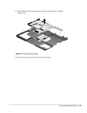 Page 111Removal and Replacement Procedures    5-39
17.  Lift straight up on the system board to remove it from the base assembly
(Figure 5-37).
Figure 5-37.  Removing the System Board
Reverse the above procedure to install the system board. 