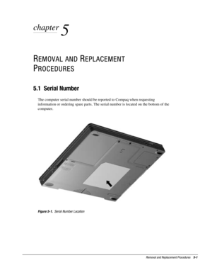 Page 73Removal and Replacement Procedures    5-1
chapter
 
5
REMOVAL AND REPLACEMENT
PROCEDURES
5.1  Serial Number
The computer serial number should be reported to Compaq when requesting
information or ordering spare parts. The serial number is located on the bottom of the
computer.
Figure 5-1.  Serial Number Location 