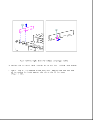 Page 119To replace the bottom PC Card (PCMCIA) spring and door, follow these steps:
1. Install the PC Card spring on the door post, making sure the bent arm
of the spring is placed against the rib on the PC Card door
(Figure 3-69). 